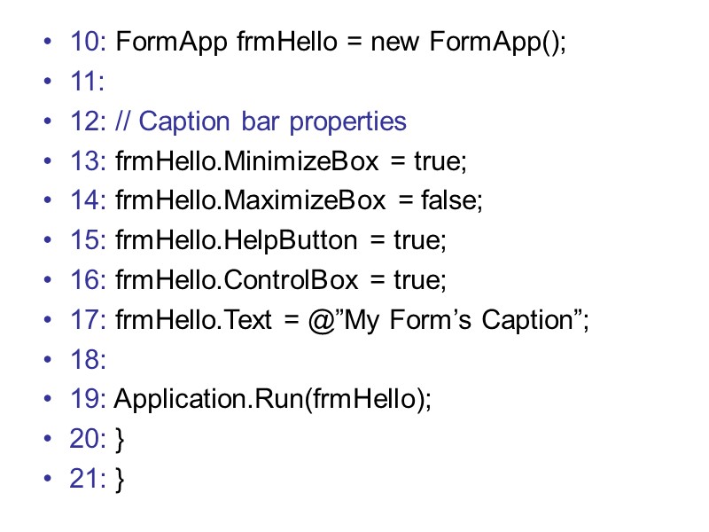 10: FormApp frmHello = new FormApp(); 11: 12: // Caption bar properties 13: frmHello.MinimizeBox